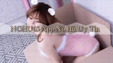 nohu65 app nổ hủ uy tín