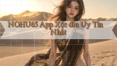 nohu65 app xóc đĩa uy tín nhất
