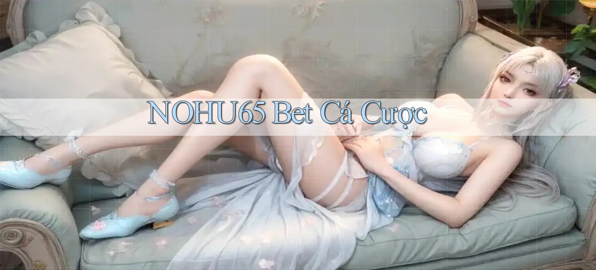 nohu65 bet cá cược