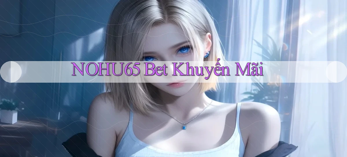 nohu65 bet khuyến mãi