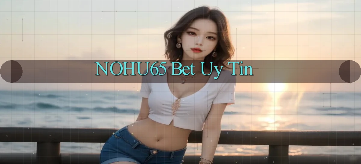 nohu65   Website Game   Đăng Nhập Mở 24 Giờ