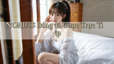 nohu65  bóng đá cược trực tiếp