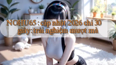 NOHU65 cập nhật 2026 chỉ 30 giây trải nghiệm mượt mà