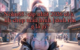 Nohu65 cập nhật 2026 có ảnh chụp màn hình sảnh rồng là gì