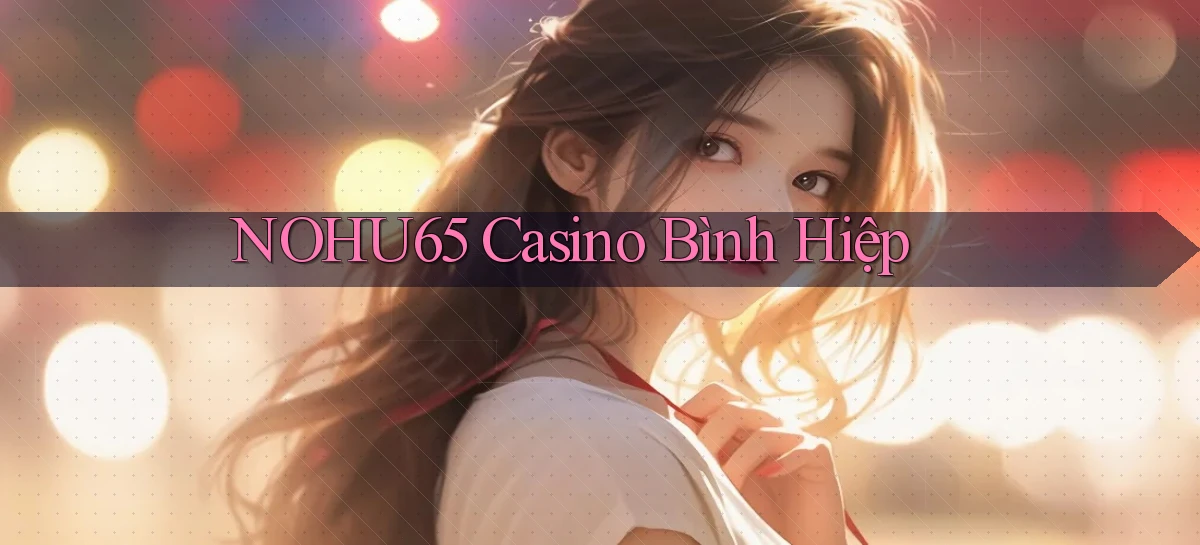 nohu65 casino bình hiệp