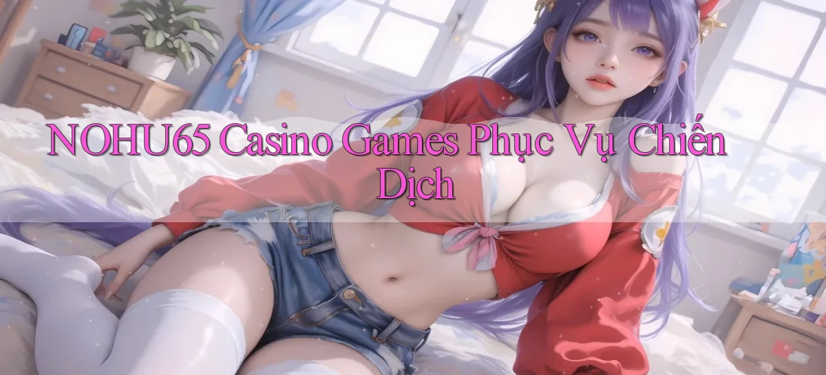 nohu65   Website Game   Đăng Nhập Mở 24 Giờ