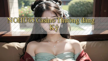 nohu65 casino thưởng đăng ký