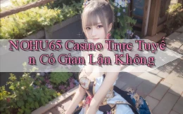 nohu65 casino trực tuyến có gian lận không
