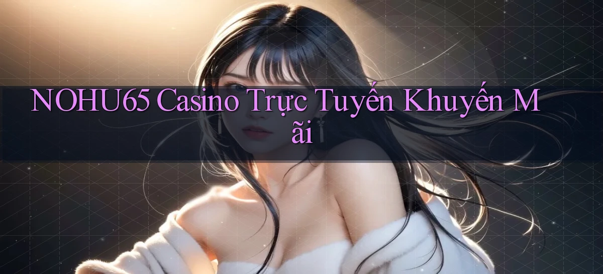 nohu65   Website Game   Đăng Nhập Mở 24 Giờ