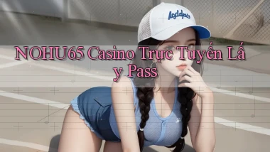 nohu65 casino trực tuyến lấy pass