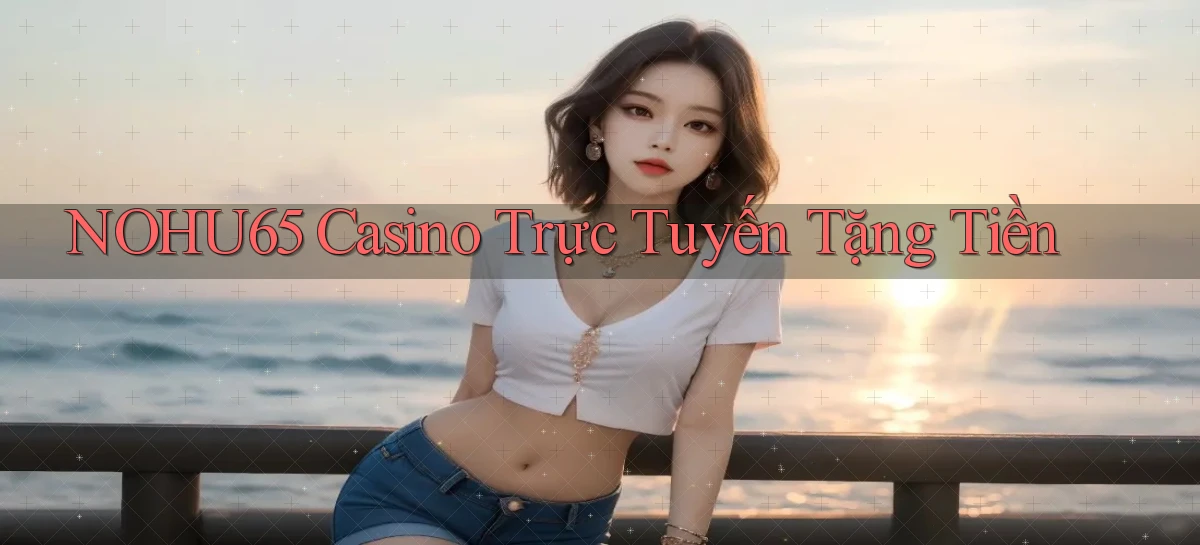 nohu65   Website Game   Đăng Nhập Mở 24 Giờ