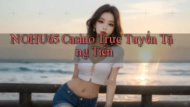 nohu65 casino trực tuyến tặng tiền