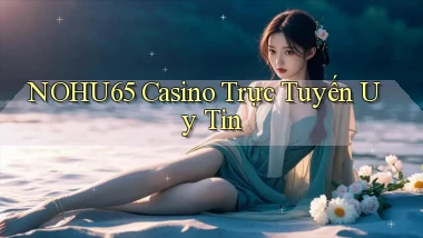 nohu65 casino trực tuyến uy tín