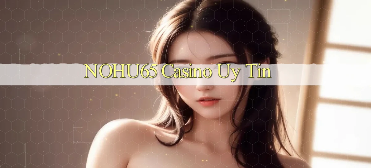 nohu65   Website Game   Đăng Nhập Mở 24 Giờ