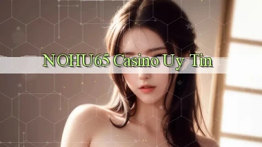 nohu65 casino uy tín