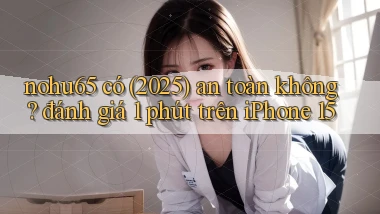 nohu65 có (2025) an toàn không đánh giá 1 phút trên iPhone 15