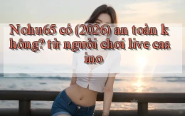 Nohu65 có (2026) an toàn không từ người chơi live casino