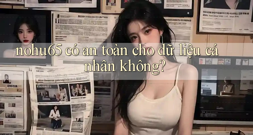nohu65 có an toàn cho dữ liệu cá nhân không? nohu65 có an toàn cho dữ liệu cá nhân không?