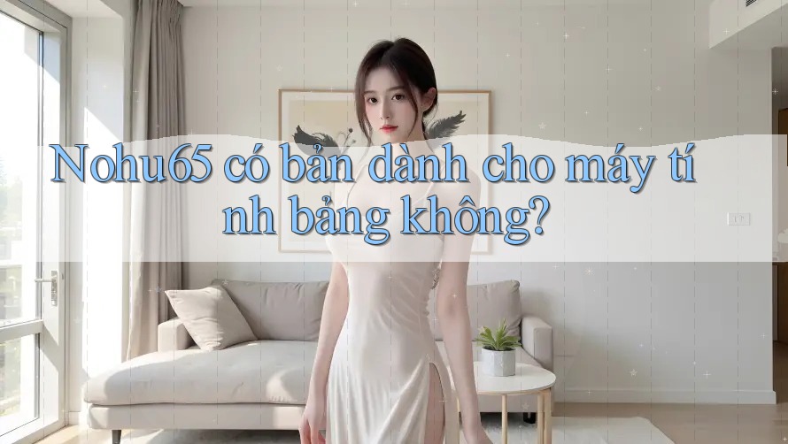 Nohu65 có bản dành cho máy tính bảng không? Nohu65 có bản dành cho máy tính bảng không?