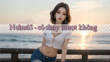 Nohu65   có chạy mượt không