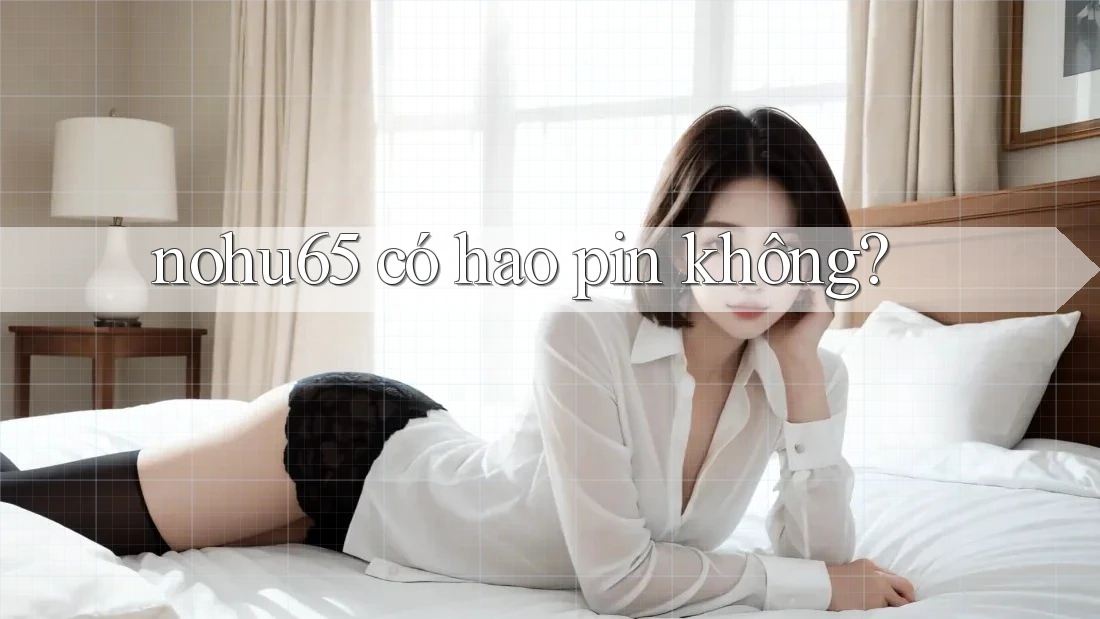 nohu65 có hao pin không?