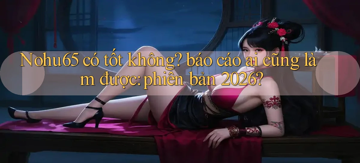 nohu65   Website Game   Đăng Nhập Mở 24 Giờ