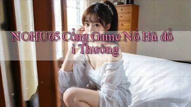 nohu65  cổng game nổ hũ đổi thưởng