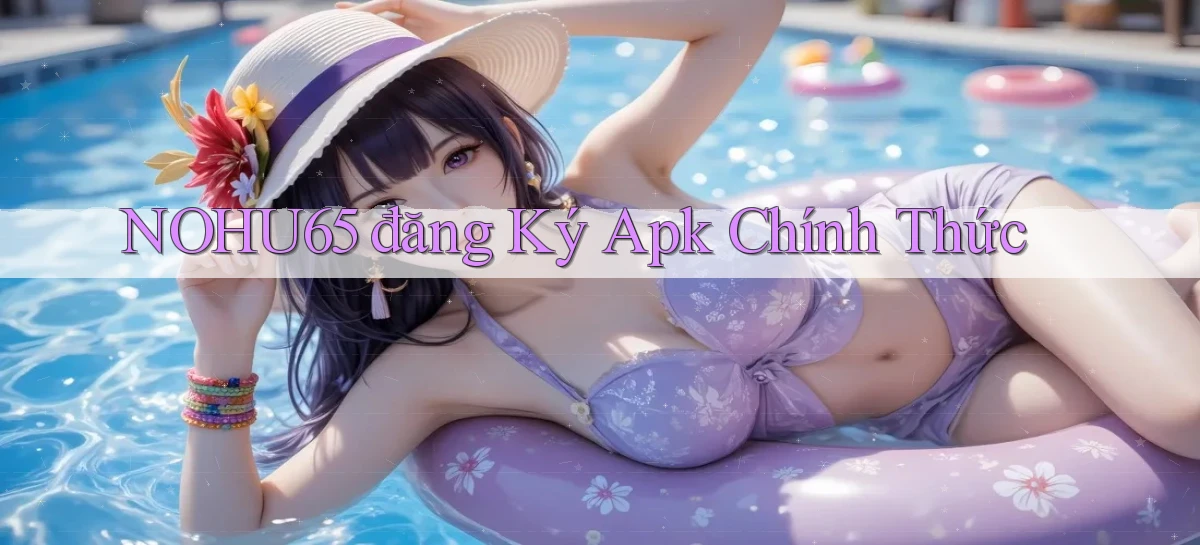 nohu65  đăng ký apk chính thức