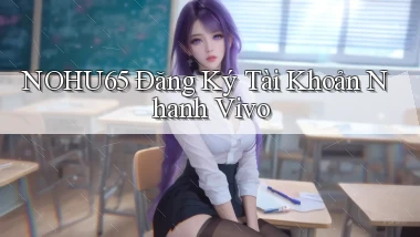 nohu65  Đăng ký tài khoản nhanh vivo