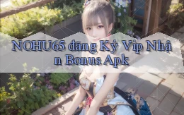 nohu65  đăng ký vip nhận bonus apk