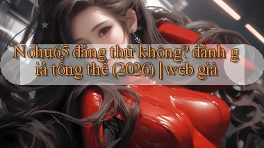 Nohu65 đáng thử không đánh giá tổng thể (2026) web giả