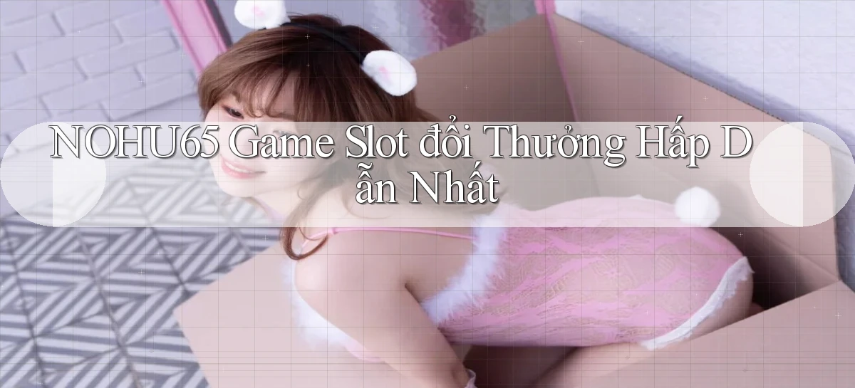nohu65   Website Game   Đăng Nhập Mở 24 Giờ
