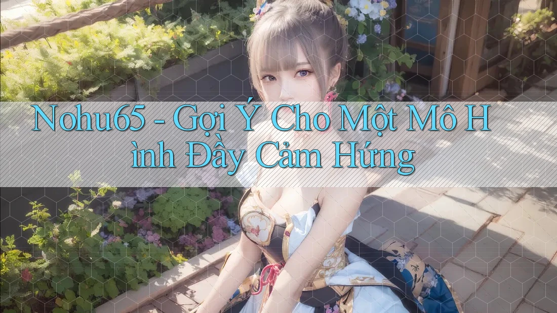 Nohu65 - Gợi Ý Cho Một Mô Hình Đầy Cảm Hứng Nohu65 - Gợi Ý Cho Một Mô Hình Đầy Cảm Hứng