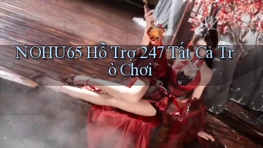 nohu65  hỗ trợ 24／7 tất cả trò chơi