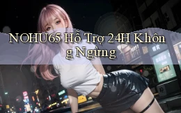 nohu65  hỗ trợ 24h không ngừng