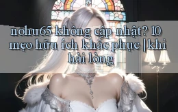 nohu65 không cập nhật 10 mẹo hữu ích khắc phục khi hài lòng