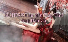 nohu65  lần đầu nạp thưởng bắn cá
