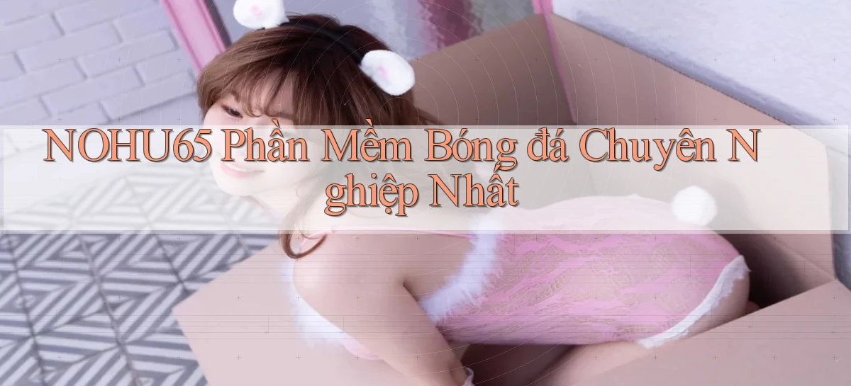nohu65   Website Game   Đăng Nhập Mở 24 Giờ