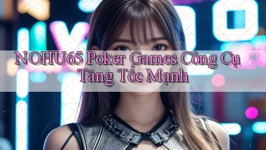 nohu65  poker games công cụ tăng tốc mạnh