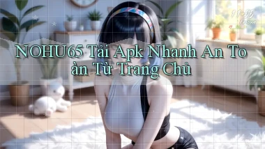nohu65  tải apk nhanh an toàn từ trang chủ