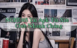 nohu65  tải apk tài xỉu club nhanh chóng