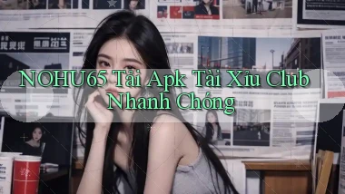 nohu65  tải apk tài xỉu club nhanh chóng