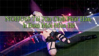 nohu65  tài xỉu club phát hành boss mới mùa hè