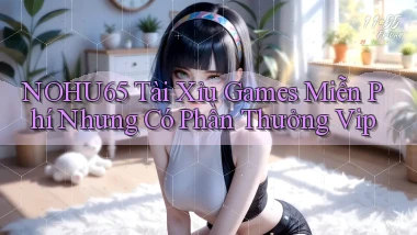 nohu65  tài xỉu games miễn phí nhưng có phần thưởng vip
