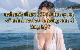 nohu65 thực (2026) hư ra sao mini review không cần đăng ký