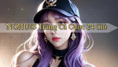 nohu65 trang cá cược 24 giờ