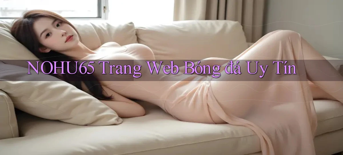 nohu65  trang web bóng đá uy tín
