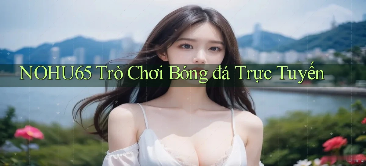 nohu65   Website Game   Đăng Nhập Mở 24 Giờ