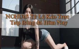 nohu65  tỷ lệ kèo trực tiếp bóng đá hôm nay