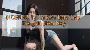 nohu65  tỷ lệ kèo trực tiếp bóng đá hôm nay